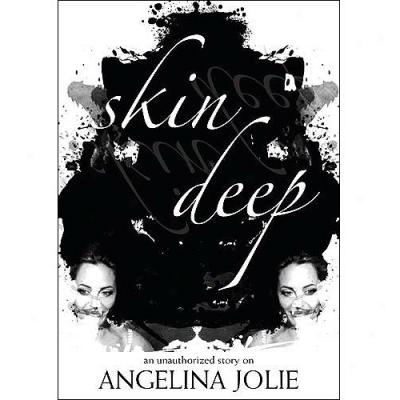 Skin Deep: An Unauthorized Story On Angelina Jolie