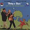 Being A Bear: Jazz For The Whole Family