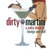 Dirty Martini: A Sultry Blend Of Lounge And Chill