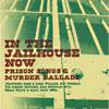 In The Jailhouse Now: Prison Songs & Murder Ballads