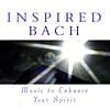 Inspired Bach: Music To Enhance Your Spirit