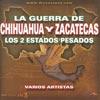 La Guerra De Chihuahua Y Zacatecas Los 2 Estados Pesados
