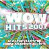Wow Hits 2007: 30 Of The Year's Top Christian Artists And Hits (2cd)