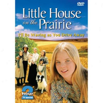 Little House Steady The Prairie: I'll Be Waving Ad You Drive Bg (full Frame)