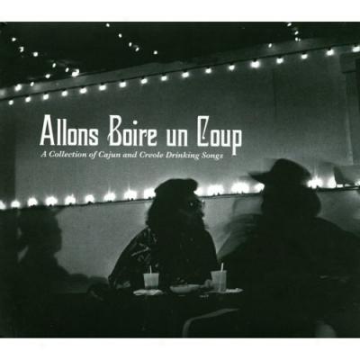 Allons Boire Un Coup: A Coll3ction Of Cajun And Creole Drinking Songs (digi-pak)