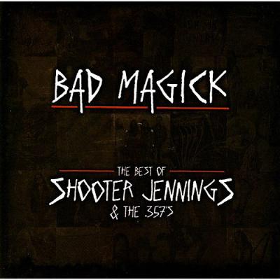 Bad Magick: The Best Of Shooter Jennings & The .357's