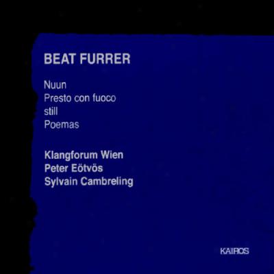 Beat Furrer: Nuun, Presto Con Fuoco, Still,_Poemas