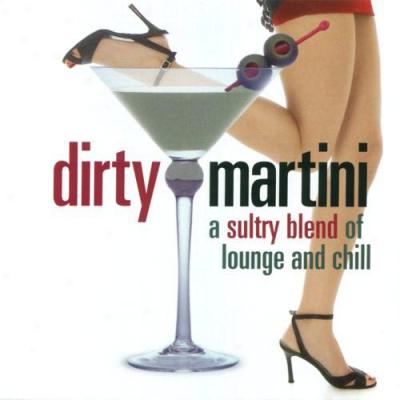 Dirty Martini: A Sultry Blend Of Loll And Chill