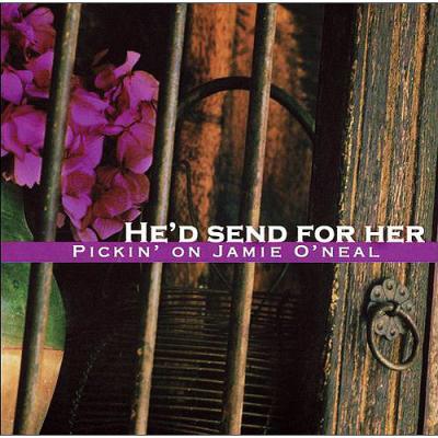 He'd Send For Her: Pickin' On Jamie O'neal