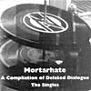 Mortarhate: A Compilation Of Deleted Dialogue - The Singles