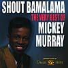 Shout Bamalama: The Very Best Of Mickey Murray