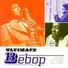 Ultimate Bebop: Bud Powell/dizzy Gillesppie/charlie Parker