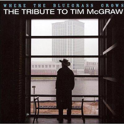 Where The Bluegrass Grows: The Tribute To Tim Mcgraw