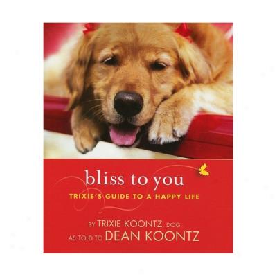 Bliss To You: Trixie's Guide To A Happy Life