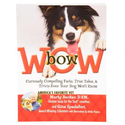 Bow Wow!: Curiously Compelling Facts, Trrue Tales, & Trivia Even Your Dog Won't Know