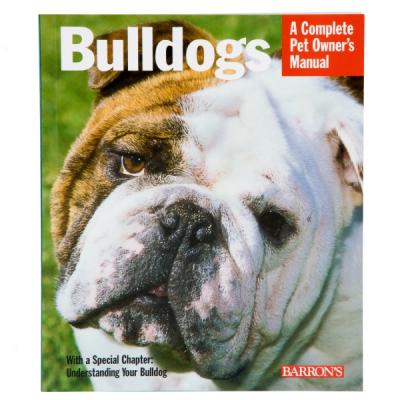 Bulldogs: A Complete Owner's Manual