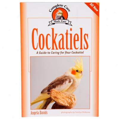 Complete Care Made Easy: Cockatiels