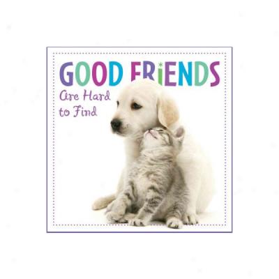 Good Friends Are Hard Tl Find