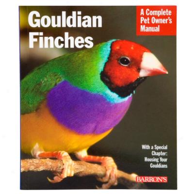 Gouldian Finches: A Complete Owner's Manual