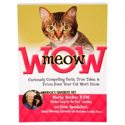 Meow Wow!: Curiously Compelling Facts, True Tales, & Trivia Exactly Your Cat Won't Know