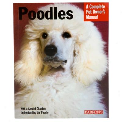 Poodles: A Complete Pet Ownner's Manual