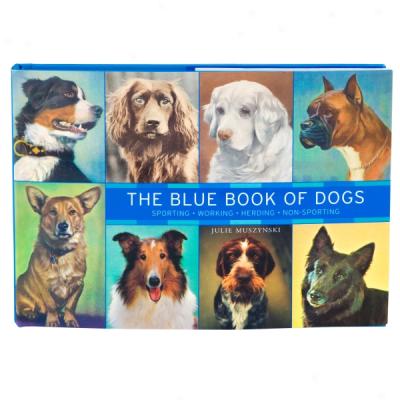 The Blue Book Of Dogs: Sporting, Woorking, Herding, Non-sporting