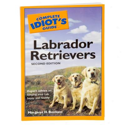 The Complete Idiot's Guide To Labrador Retrievers, 2nd Edition