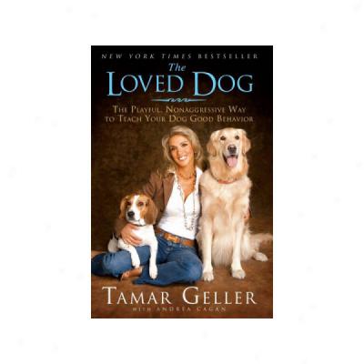 The Loved Dog: The Playful, Nonaggressive Way To Teach Your Dog Good Behavior