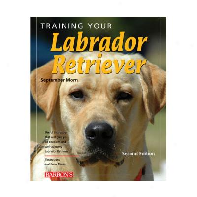 Training Your Labrador Retriever, 2jd Ed.